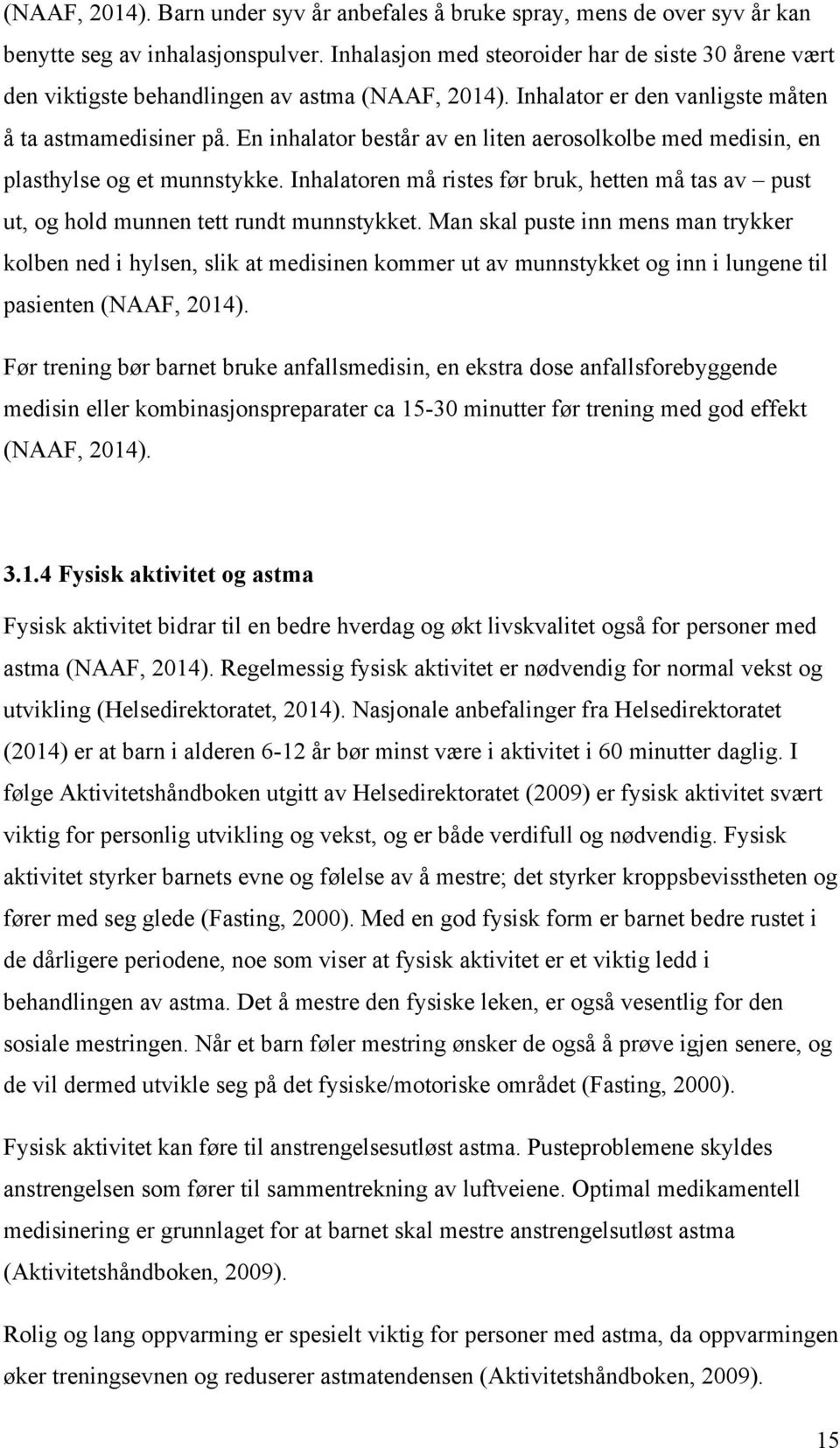 En inhalator består av en liten aerosolkolbe med medisin, en plasthylse og et munnstykke. Inhalatoren må ristes før bruk, hetten må tas av pust ut, og hold munnen tett rundt munnstykket.