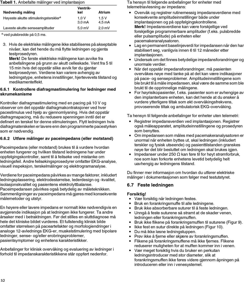 0,5 ms. 3. Hvis de elektriske målingene ikke stabiliseres på akseptable nivåer, kan det hende du må flytte ledningen og gjenta testprosedyren. Merk!