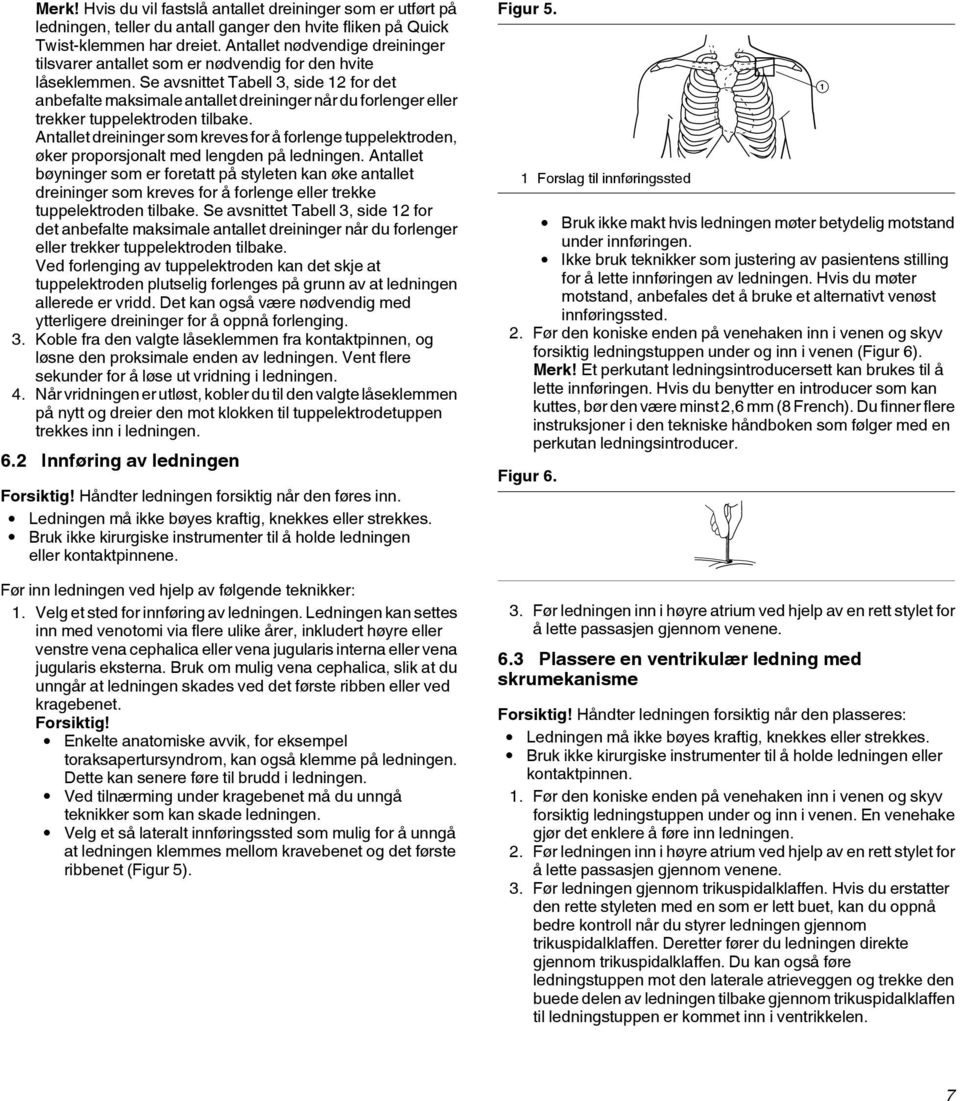 Se avsnittet Tabell 3, side 12 for det anbefalte maksimale antallet dreininger når du forlenger eller trekker tuppelektroden tilbake.