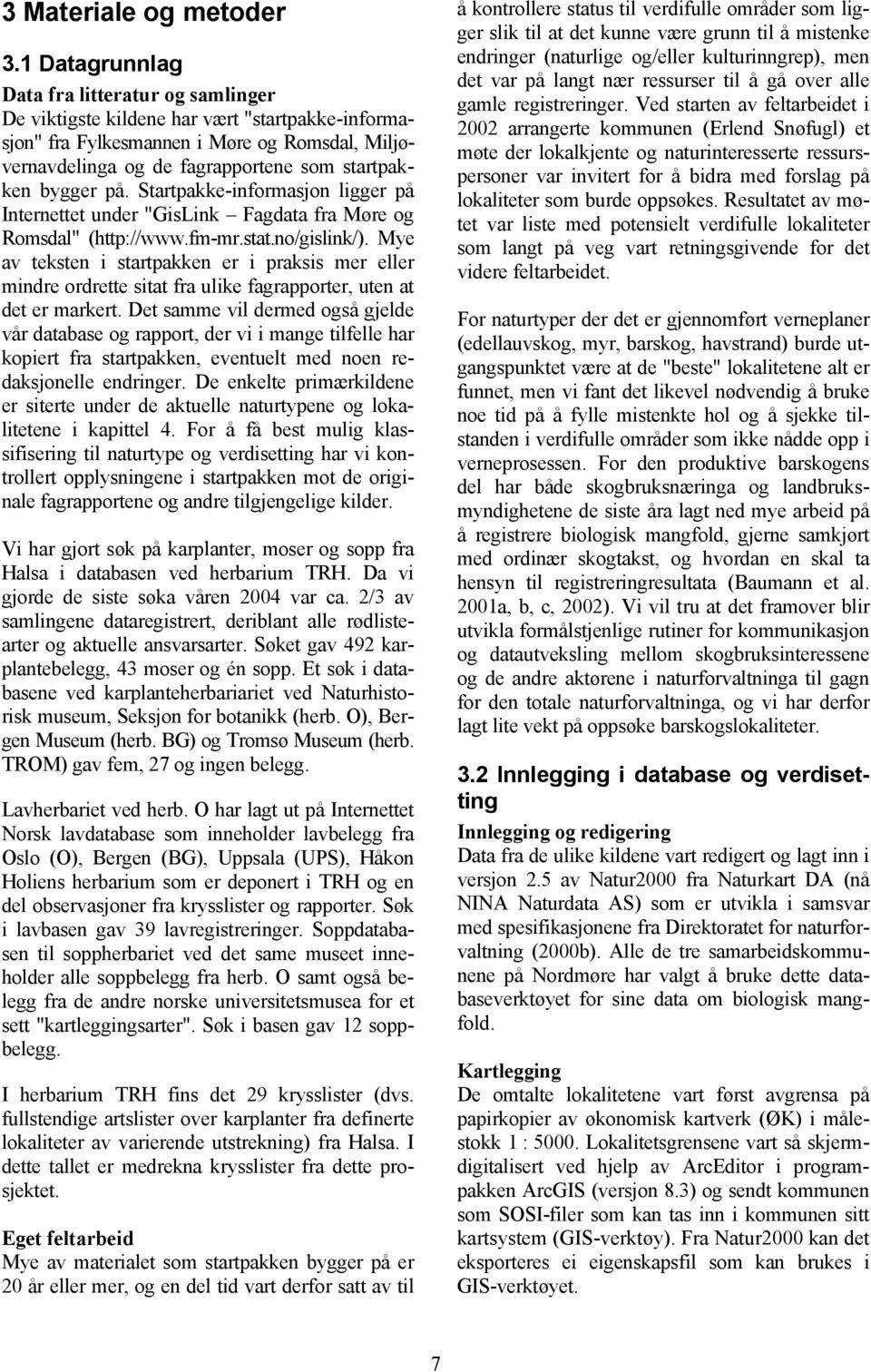 bygger på. Startpakke-informasjon ligger på Internettet under "GisLink Fagdata fra Møre og Romsdal" (http://www.fm-mr.stat.no/gislink/).