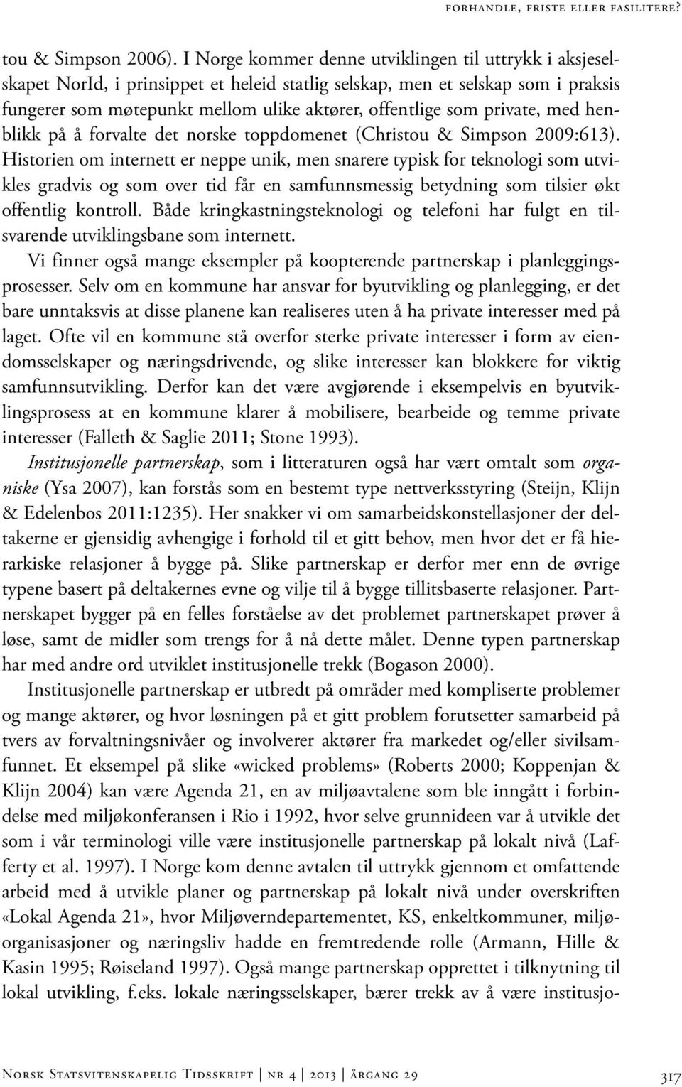 private, med henblikk på å forvalte det norske toppdomenet (Christou & Simpson 2009:613).