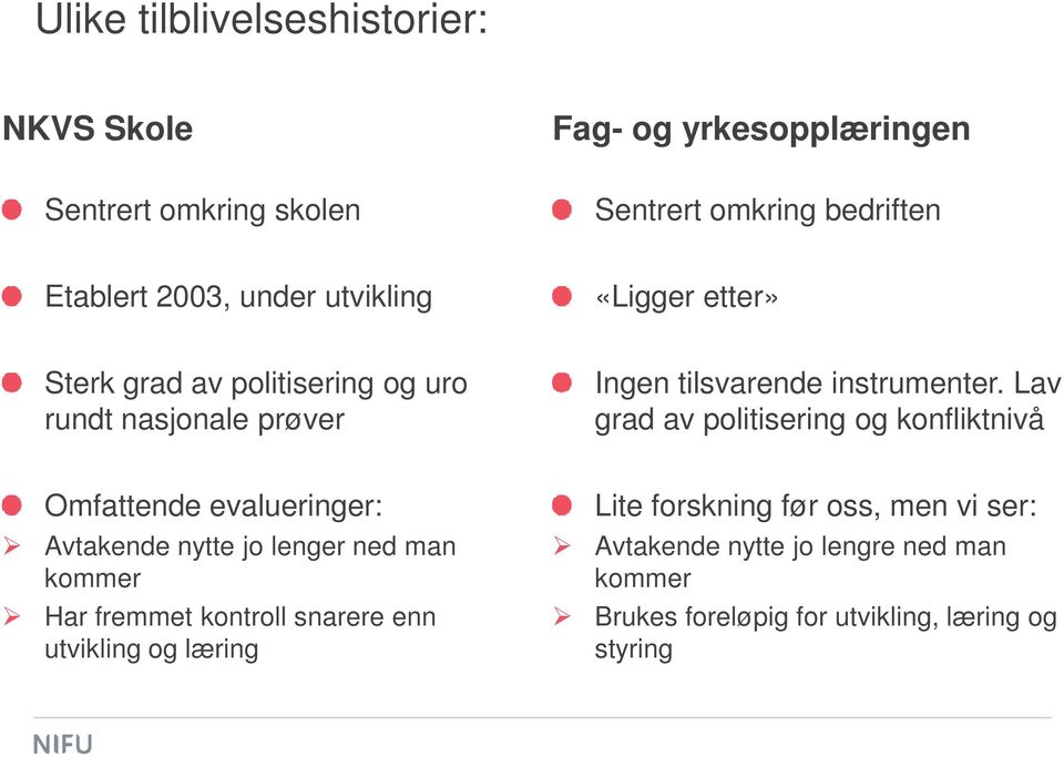 Lav grad av politisering og konfliktnivå Omfattende evalueringer: Avtakende nytte jo lenger ned man kommer Har fremmet kontroll