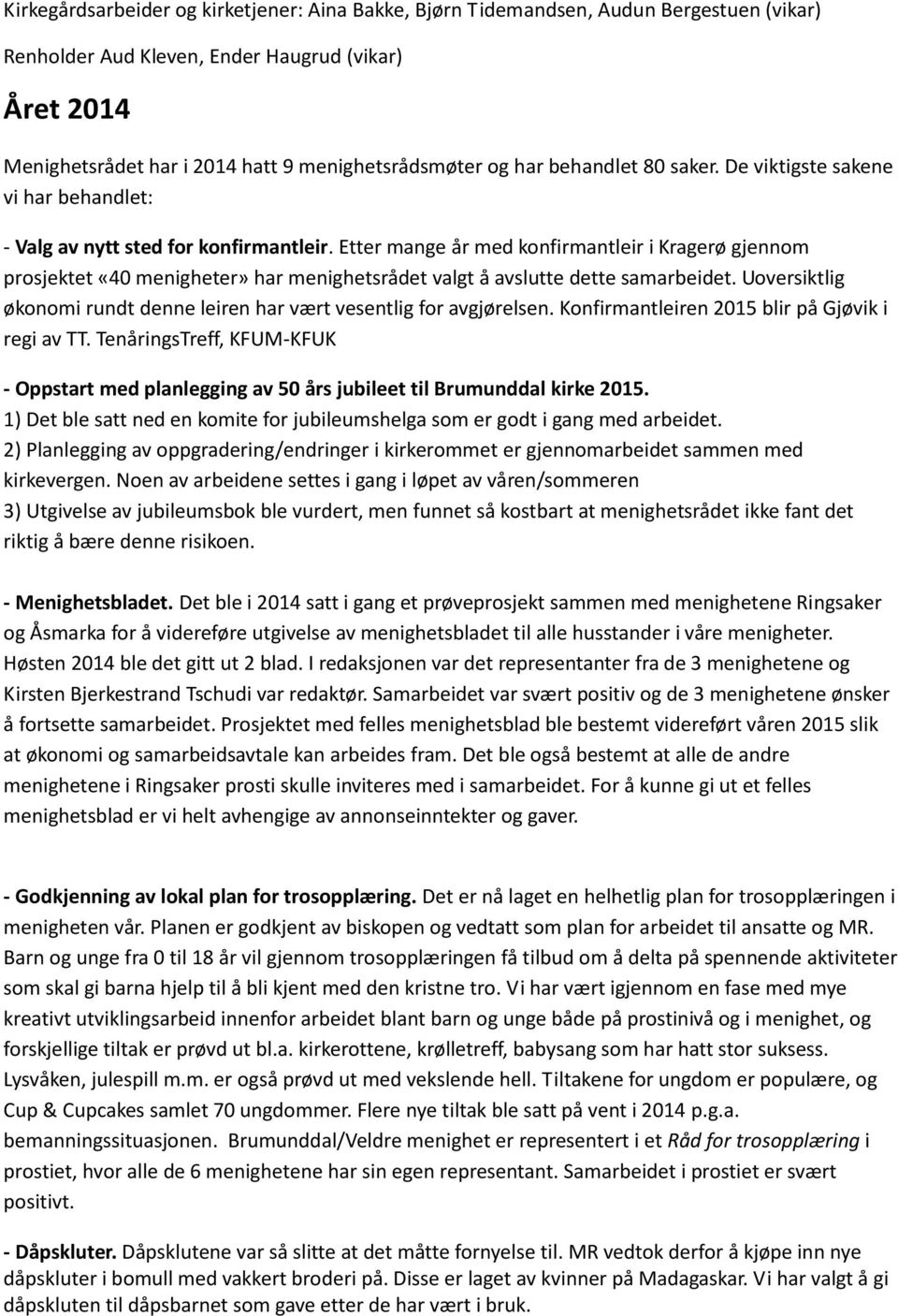 Etter mange år med konfirmantleir i Kragerø gjennom prosjektet «40 menigheter» har menighetsrådet valgt å avslutte dette samarbeidet.