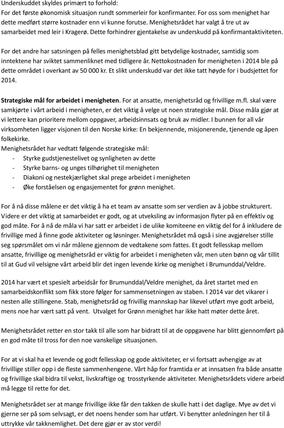 For det andre har satsningen på felles menighetsblad gitt betydelige kostnader, samtidig som inntektene har sviktet sammenliknet med tidligere år.