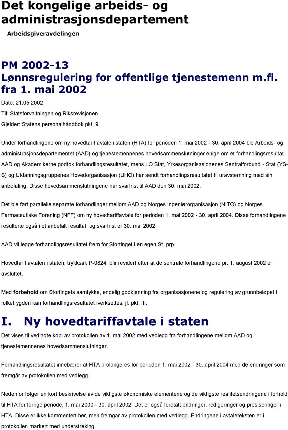 april 2004 ble Arbeids- og administrasjonsdepartementet (AAD) og tjenestemennenes hovedsammenslutninger enige om et forhandlingsresultat.