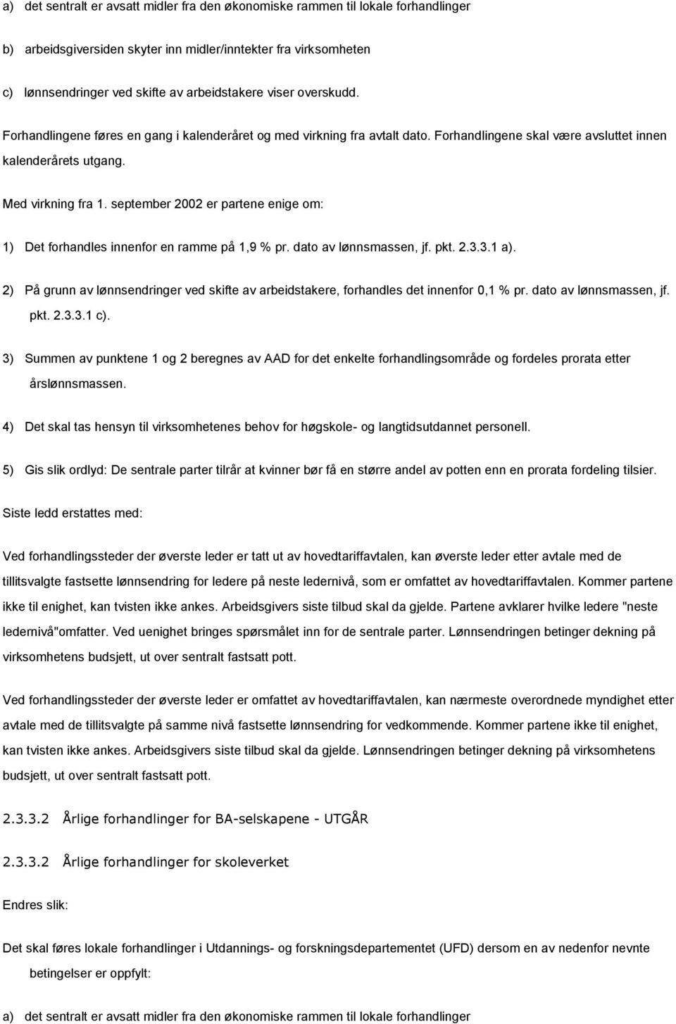 september 2002 er partene enige om: 1) Det forhandles innenfor en ramme på 1,9 % pr. dato av lønnsmassen, jf. pkt. 2.3.3.1 a).