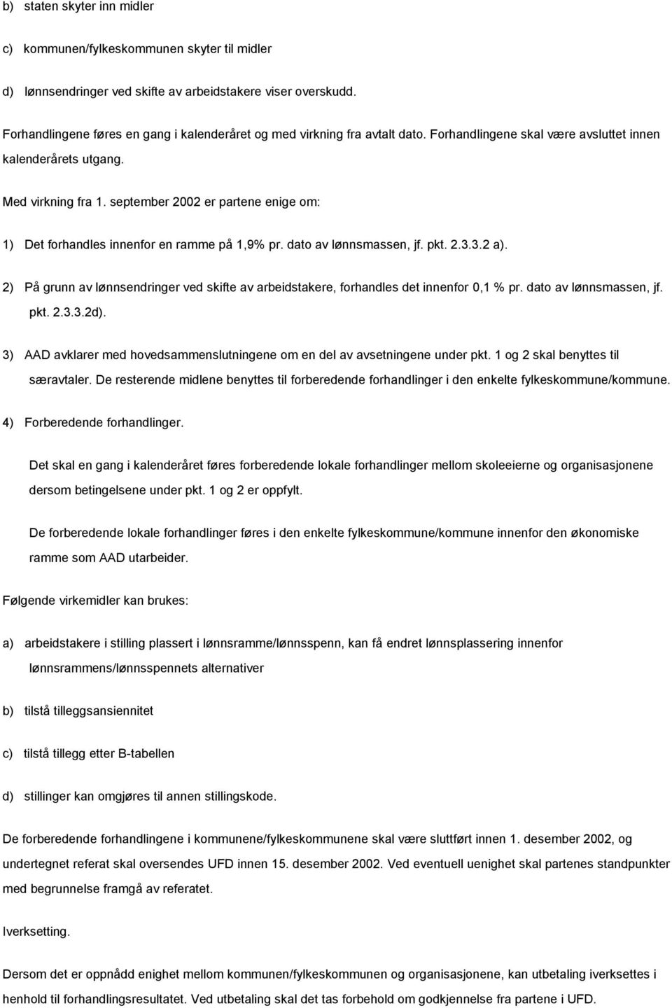 september 2002 er partene enige om: 1) Det forhandles innenfor en ramme på 1,9% pr. dato av lønnsmassen, jf. pkt. 2.3.3.2 a).