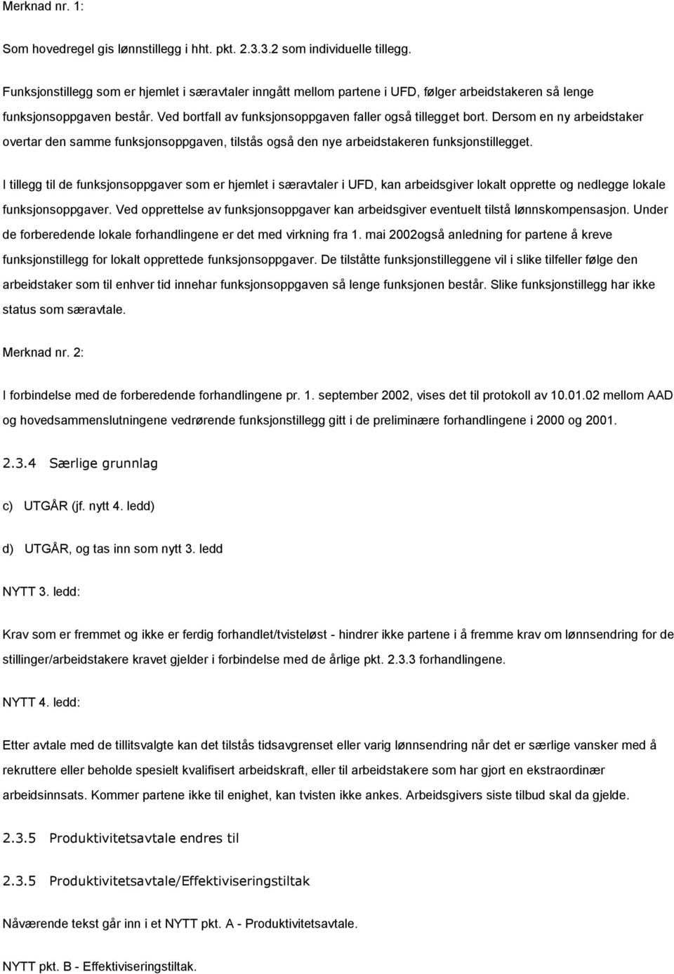 Dersom en ny arbeidstaker overtar den samme funksjonsoppgaven, tilstås også den nye arbeidstakeren funksjonstillegget.