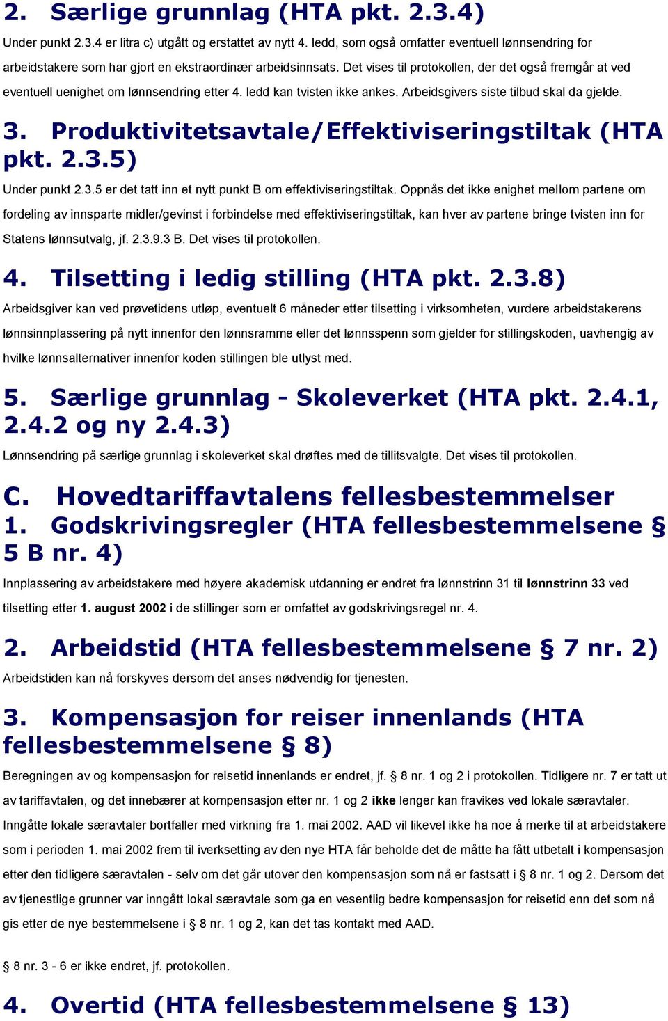 Det vises til protokollen, der det også fremgår at ved eventuell uenighet om lønnsendring etter 4. ledd kan tvisten ikke ankes. Arbeidsgivers siste tilbud skal da gjelde. 3.