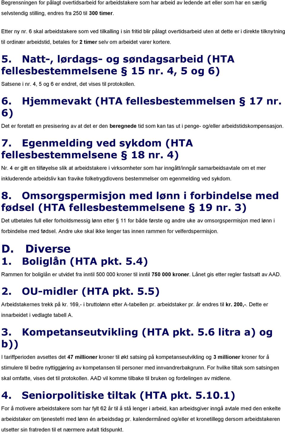 Natt-, lørdags- og søndagsarbeid (HTA fellesbestemmelsene 15 nr. 4, 5 og 6) Satsene i nr. 4, 5 og 6 er endret, det vises til protokollen. 6. Hjemmevakt (HTA fellesbestemmelsen 17 nr.