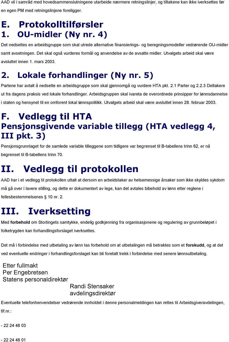 Det skal også vurderes formål og anvendelse av de avsatte midler. Utvalgets arbeid skal være avsluttet innen 1. mars 2003. 2. Lokale forhandlinger (Ny nr.