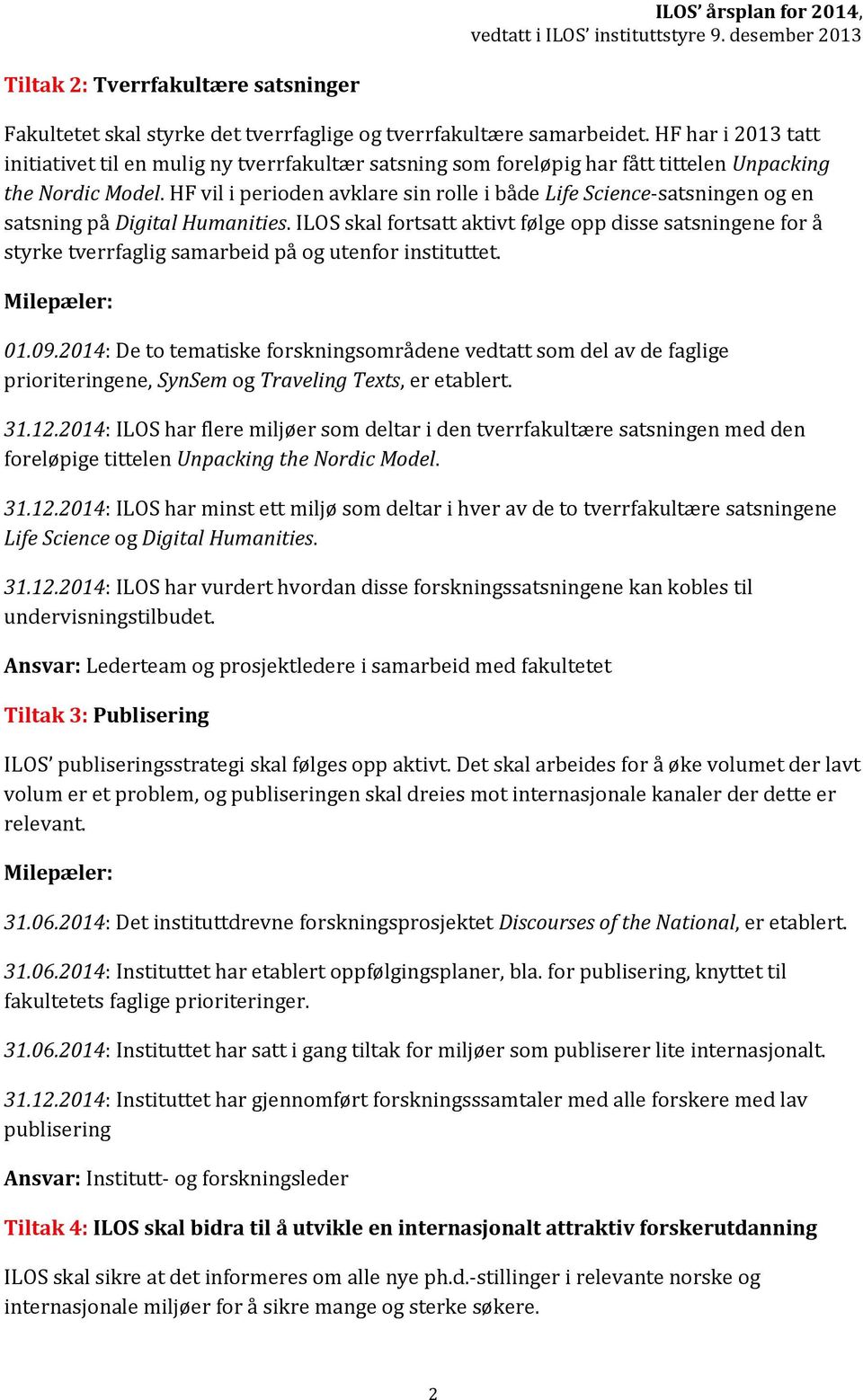 HF vil i perioden avklare sin rolle i både Life Science-satsningen og en satsning på Digital Humanities.