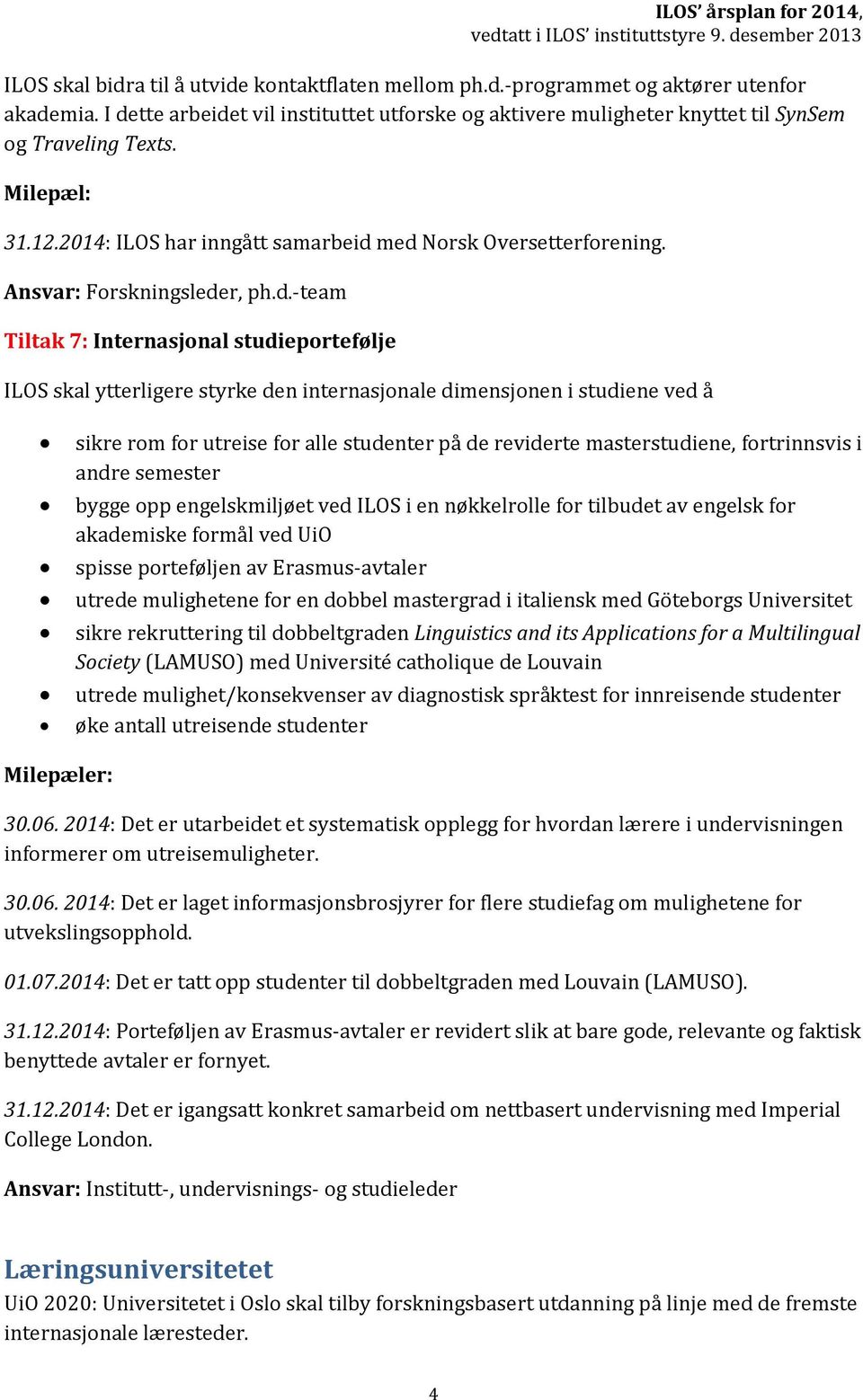 med Norsk Oversetterforening. Ansvar: Forskningsleder, ph.d.-team Tiltak 7: Internasjonal studieportefølje ILOS skal ytterligere styrke den internasjonale dimensjonen i studiene ved å sikre rom for