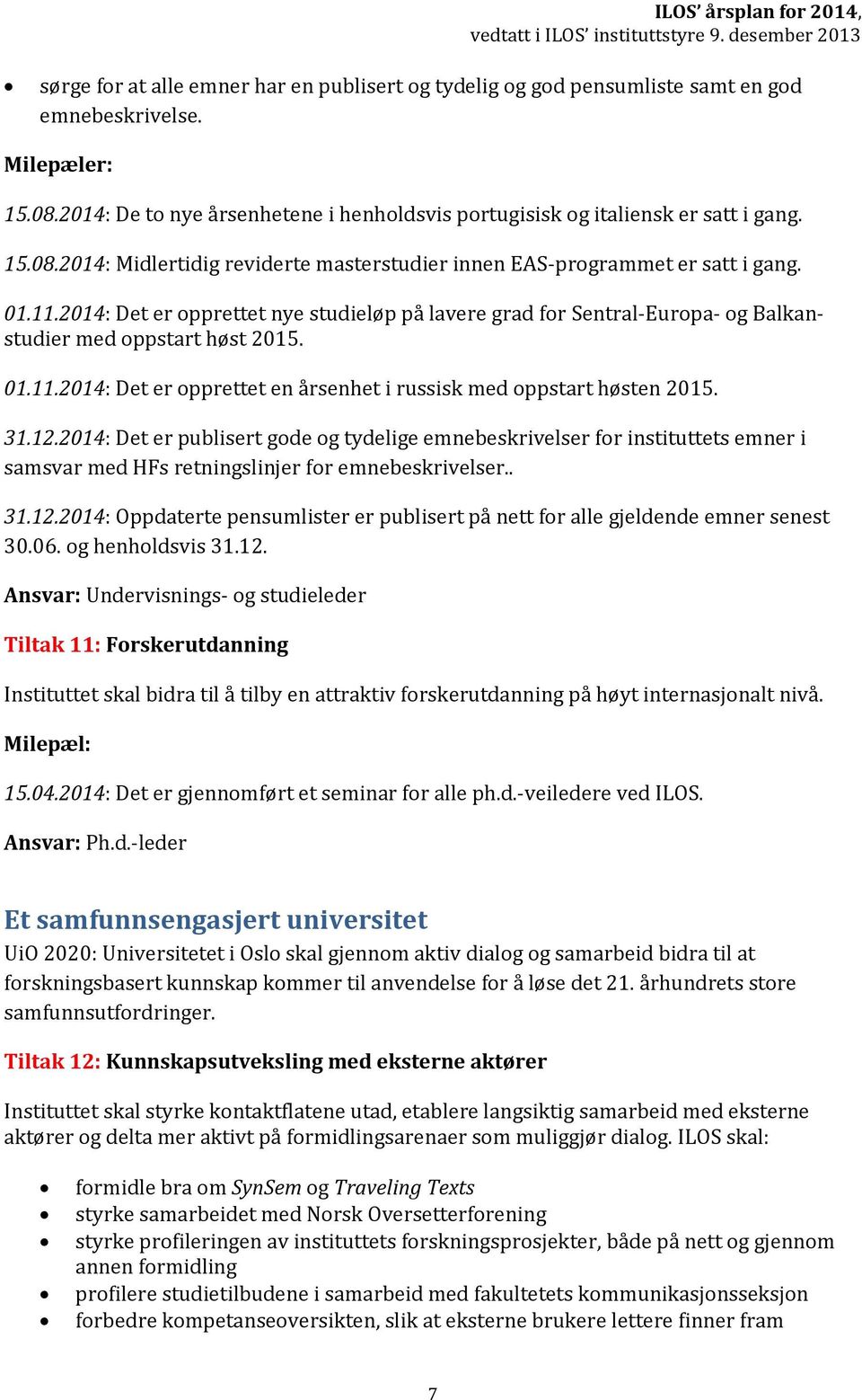 12.2014: Det er publisert gode og tydelige emnebeskrivelser for instituttets emner i samsvar med HFs retningslinjer for emnebeskrivelser.. 31.12.2014: Oppdaterte pensumlister er publisert på nett for alle gjeldende emner senest 30.