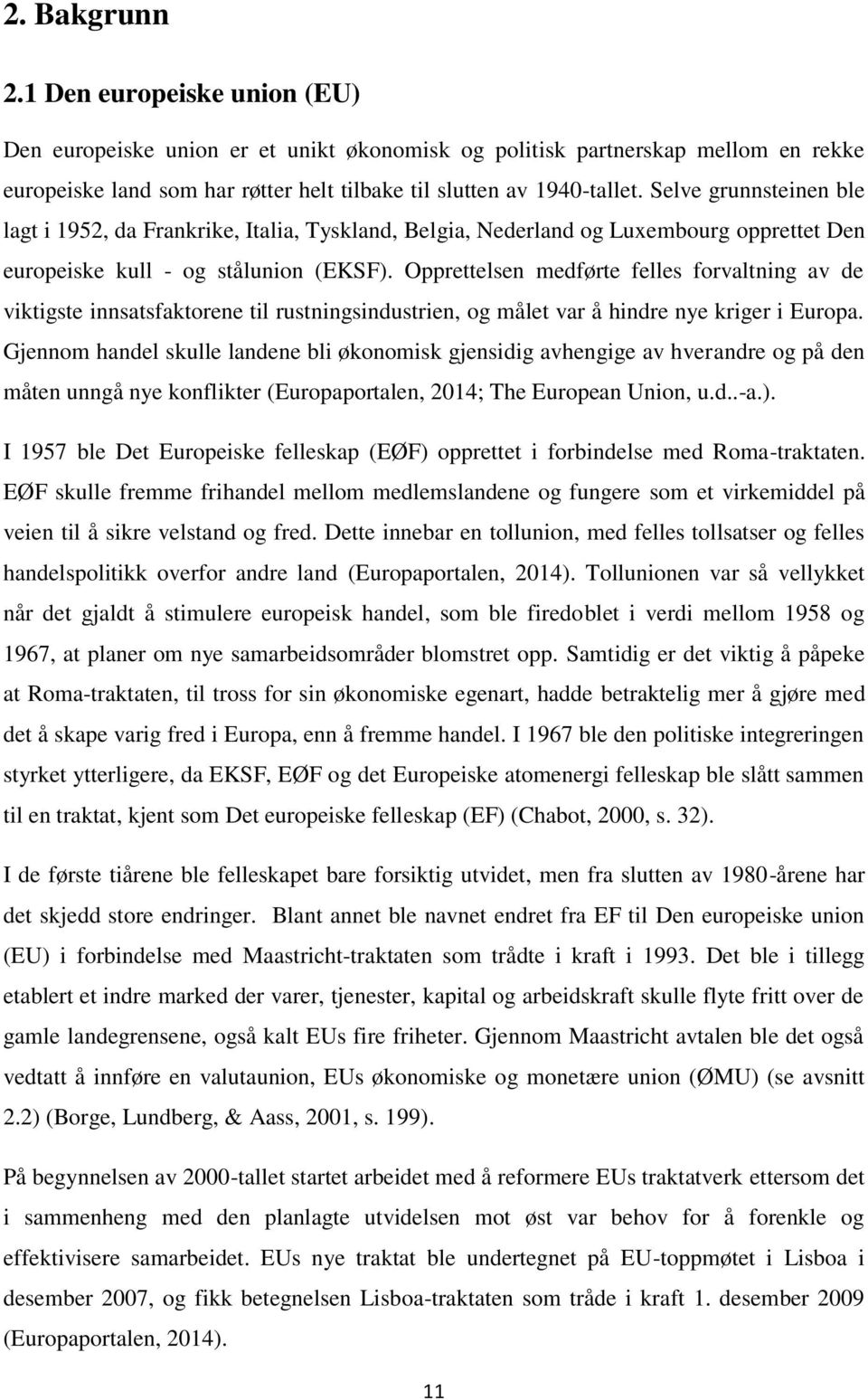 Opprettelsen medførte felles forvaltning av de viktigste innsatsfaktorene til rustningsindustrien, og målet var å hindre nye kriger i Europa.