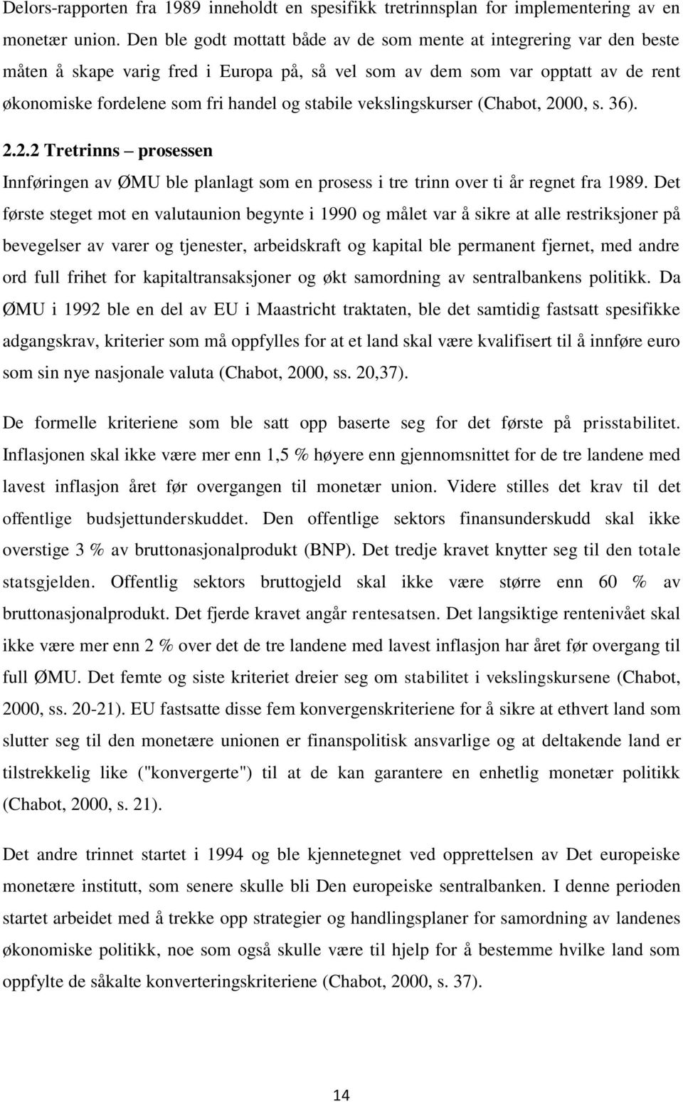 stabile vekslingskurser (Chabot, 2000, s. 36). 2.2.2 Tretrinns prosessen Innføringen av ØMU ble planlagt som en prosess i tre trinn over ti år regnet fra 1989.