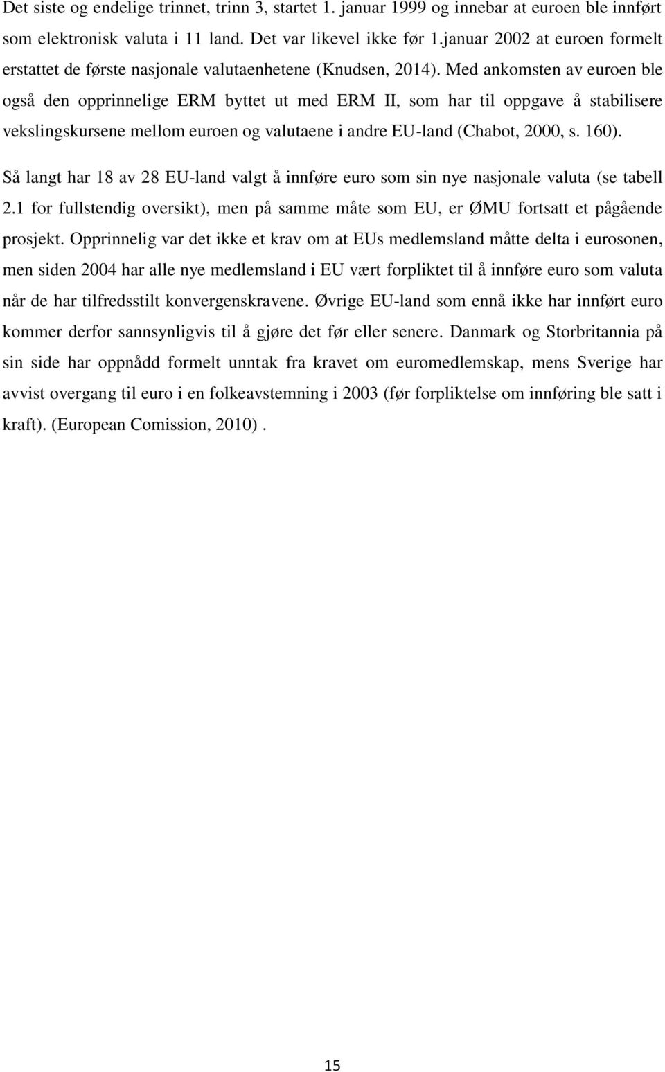 Med ankomsten av euroen ble også den opprinnelige ERM byttet ut med ERM II, som har til oppgave å stabilisere vekslingskursene mellom euroen og valutaene i andre EU-land (Chabot, 2000, s. 160).