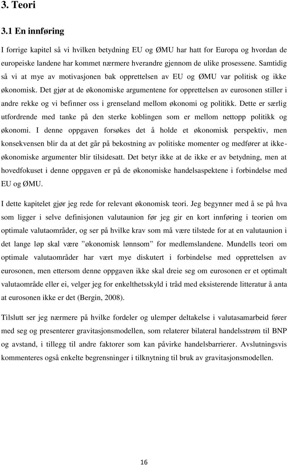 Det gjør at de økonomiske argumentene for opprettelsen av eurosonen stiller i andre rekke og vi befinner oss i grenseland mellom økonomi og politikk.