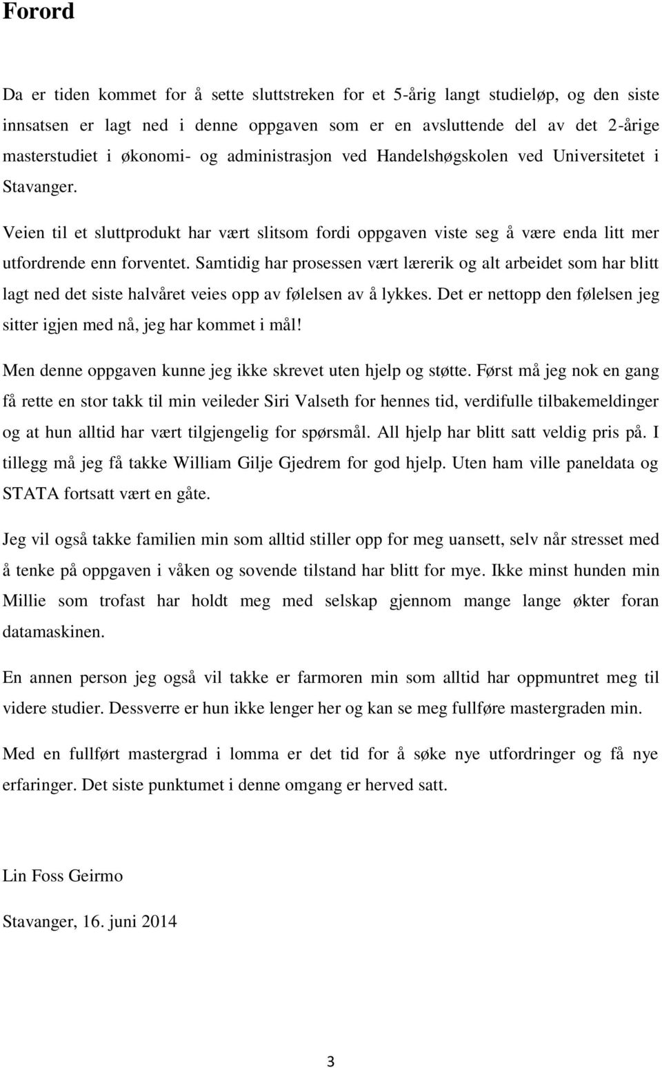 Samtidig har prosessen vært lærerik og alt arbeidet som har blitt lagt ned det siste halvåret veies opp av følelsen av å lykkes.