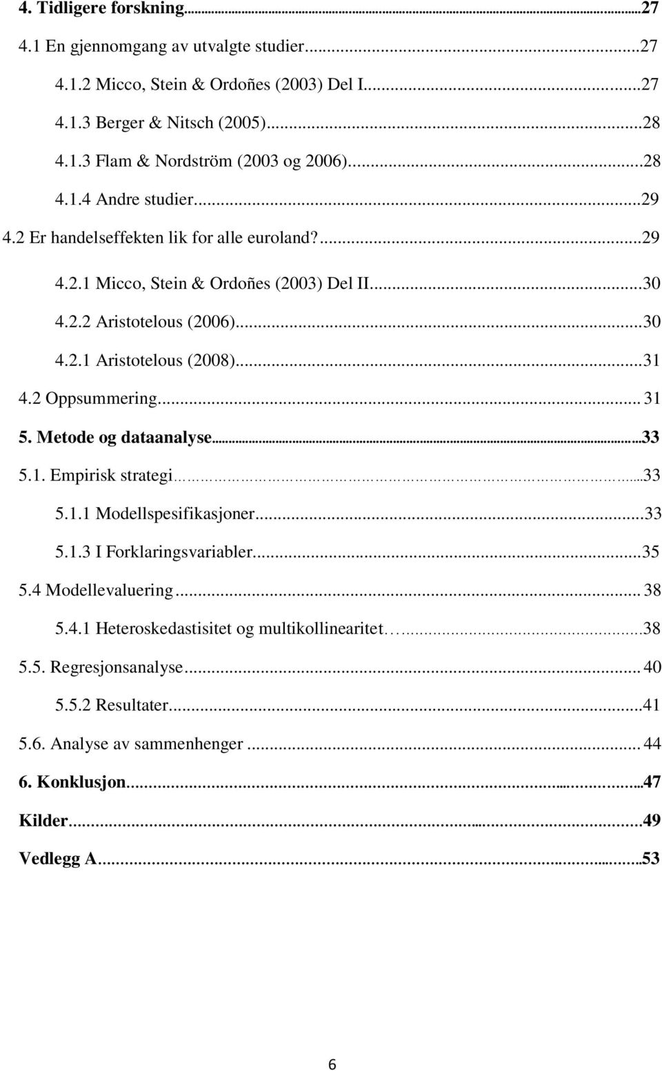 ..31 4.2 Oppsummering... 31 5. Metode og dataanalyse...33 5.1. Empirisk strategi...33 5.1.1 Modellspesifikasjoner...33 5.1.3 I Forklaringsvariabler...35 5.4 Modellevaluering... 38 5.4.1 Heteroskedastisitet og multikollinearitet.