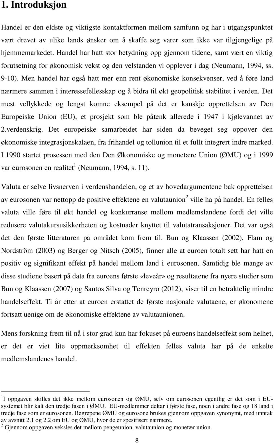 Men handel har også hatt mer enn rent økonomiske konsekvenser, ved å føre land nærmere sammen i interessefellesskap og å bidra til økt geopolitisk stabilitet i verden.