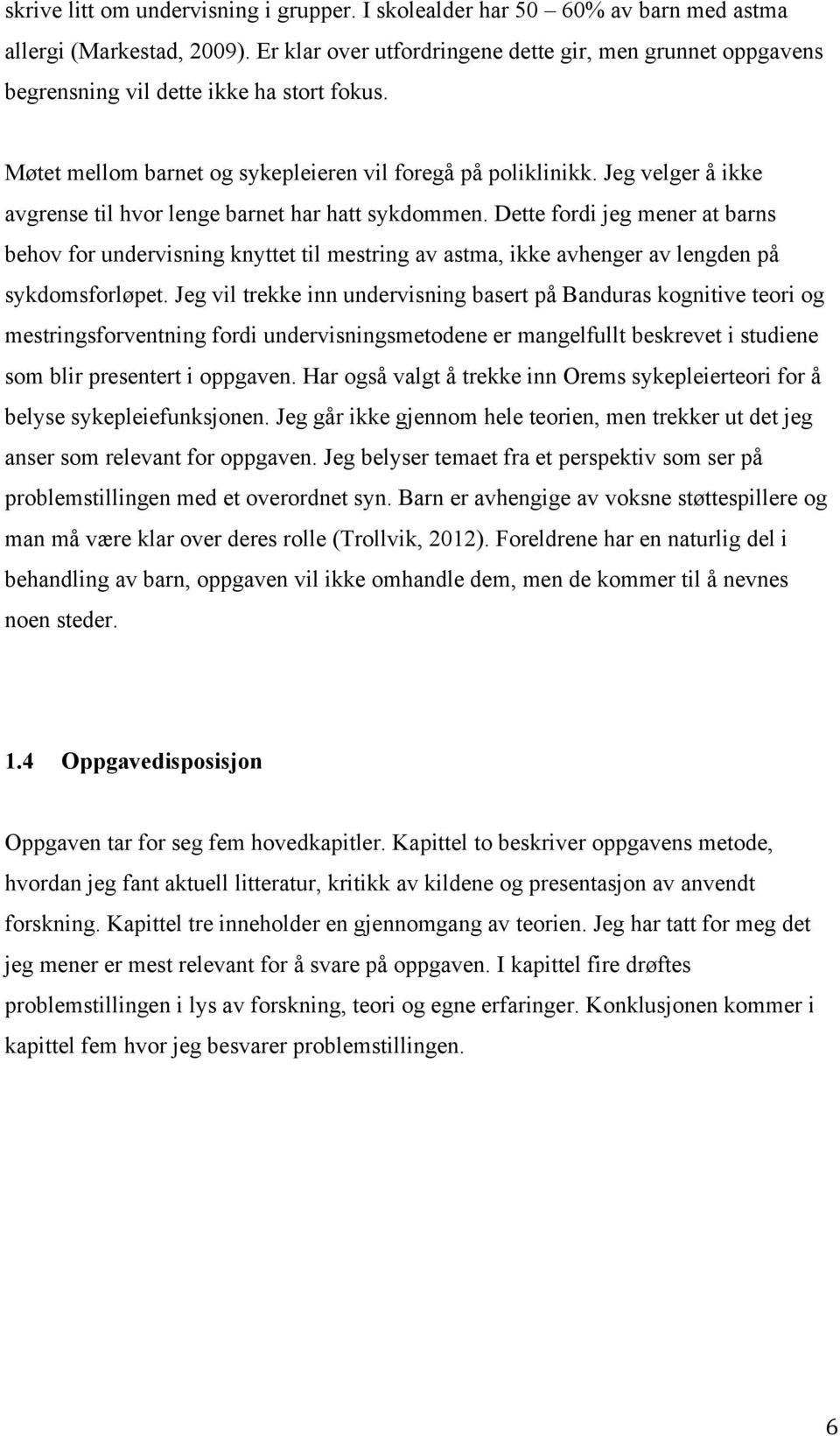 Jeg velger å ikke avgrense til hvor lenge barnet har hatt sykdommen. Dette fordi jeg mener at barns behov for undervisning knyttet til mestring av astma, ikke avhenger av lengden på sykdomsforløpet.