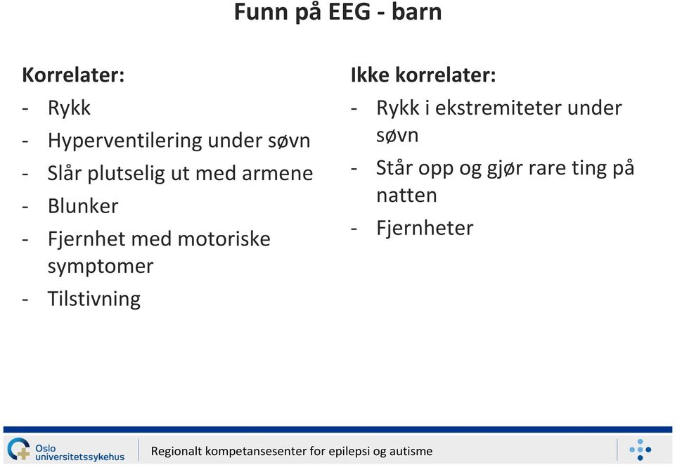 Tilstivning Ikke korrelater: - Rykk i ekstremiteterunder søvn - Står opp og