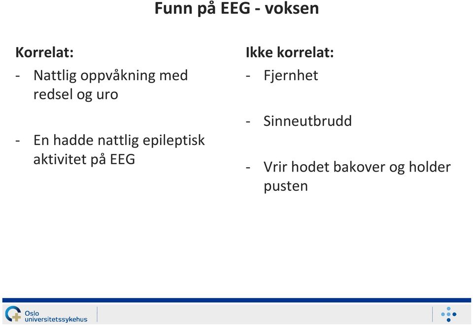 epileptisk aktivitet på EEG Ikke korrelat: -