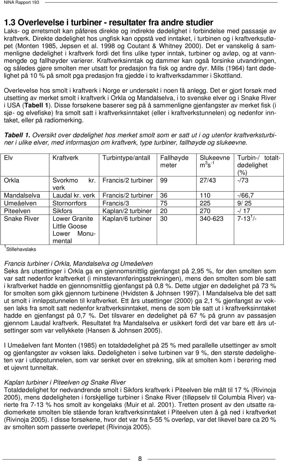 Det er vanskelig å sammenligne dødelighet i kraftverk fordi det fins ulike typer inntak, turbiner og avløp, og at vannmengde og fallhøyder varierer.