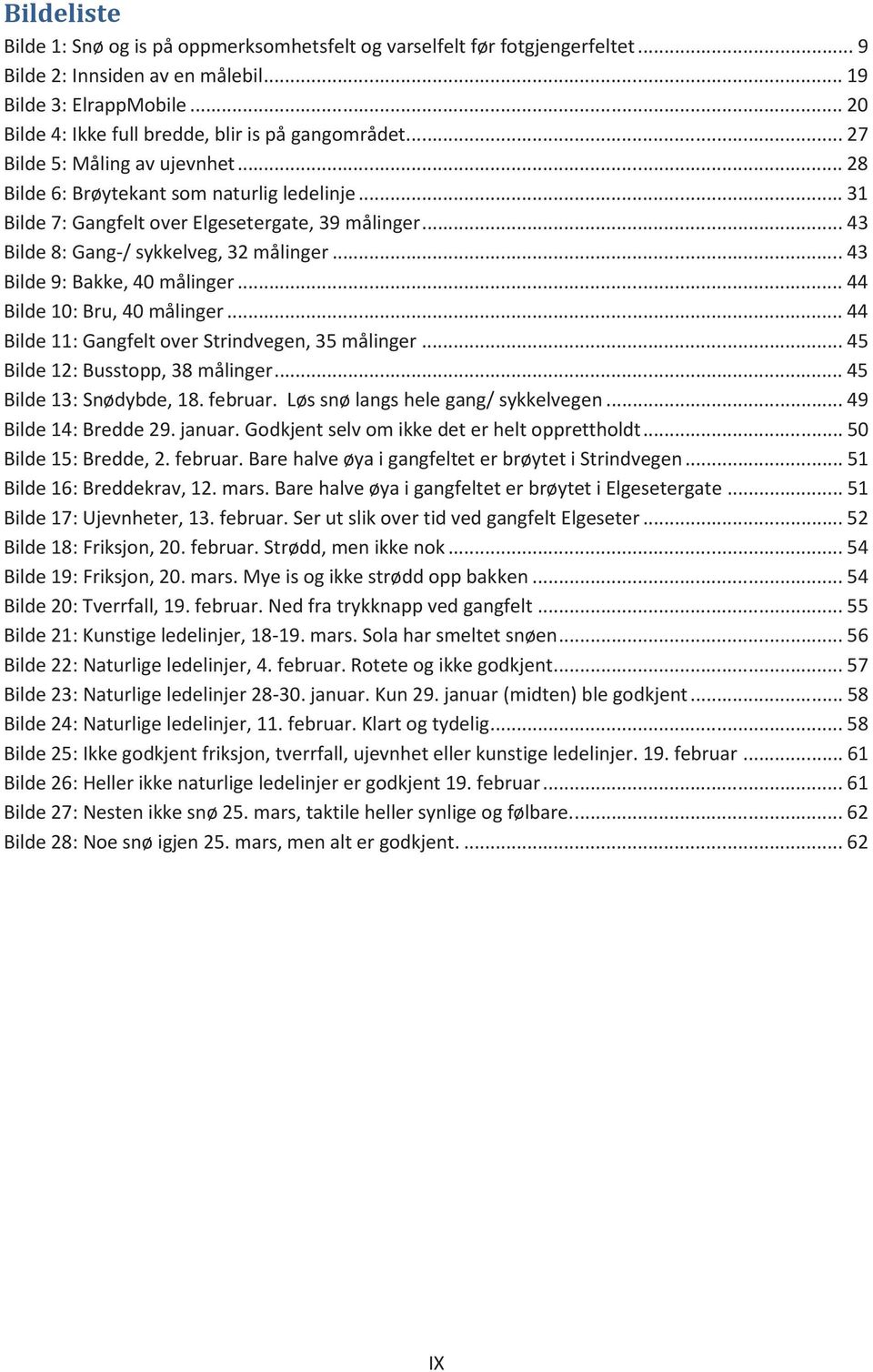 .. 43 Bilde 8: Gang-/ sykkelveg, 32 målinger... 43 Bilde 9: Bakke, 40 målinger... 44 Bilde 10: Bru, 40 målinger... 44 Bilde 11: Gangfelt over Strindvegen, 35 målinger.