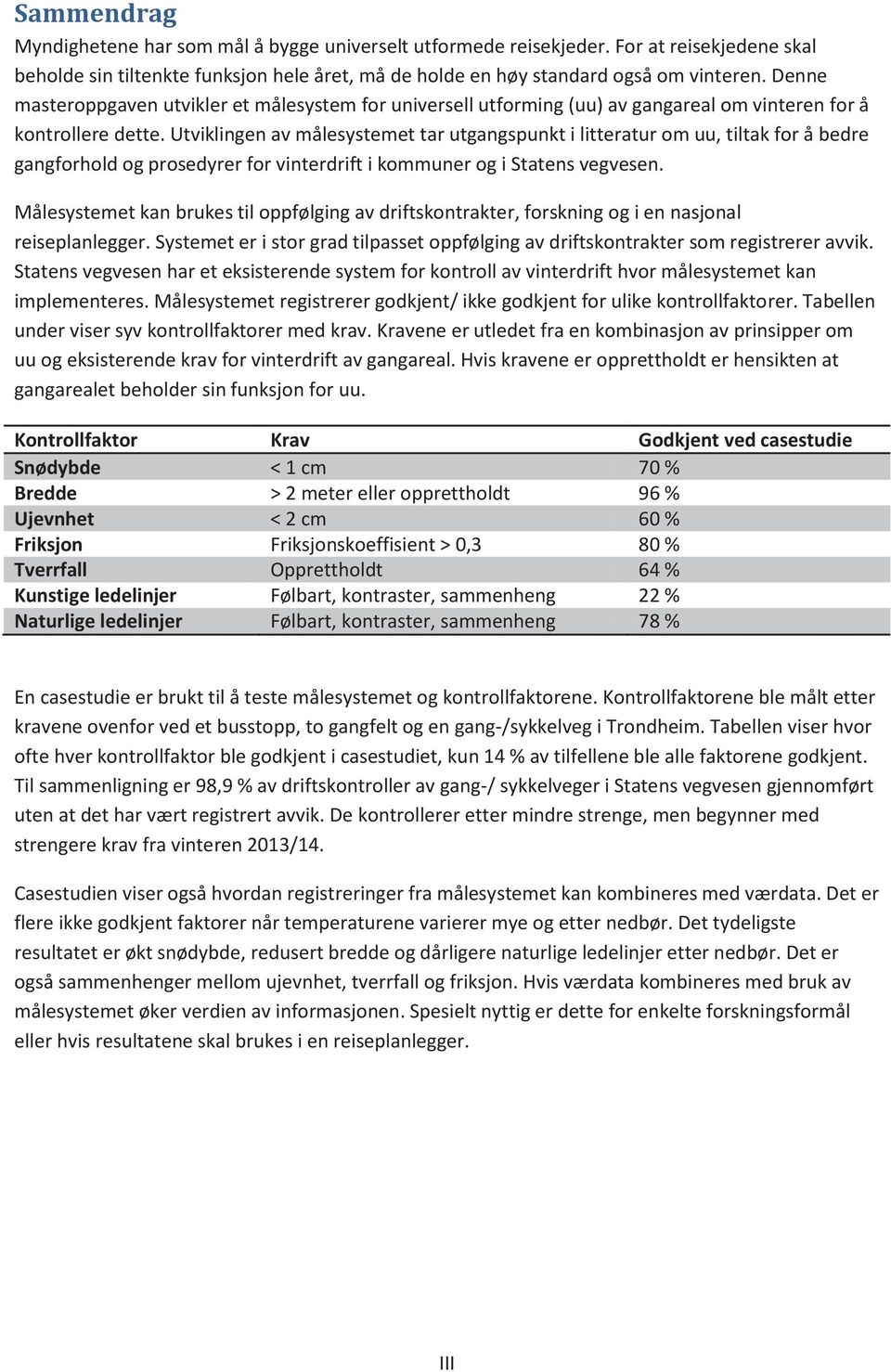 Utviklingen av målesystemet tar utgangspunkt i litteratur om uu, tiltak for å bedre gangforhold og prosedyrer for vinterdrift i kommuner og i Statens vegvesen.