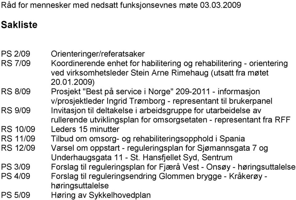 2009) RS 8/09 Prosjekt "Best på service i Norge" 209-2011 - informasjon v/prosjektleder Ingrid Trømborg - representant til brukerpanel RS 9/09 Invitasjon til deltakelse i arbeidsgruppe for