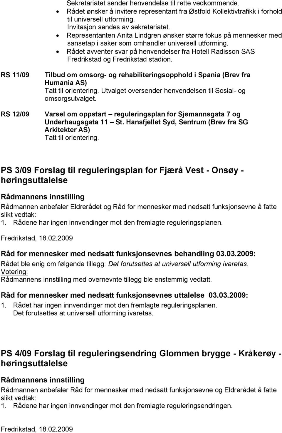 Rådet avventer svar på henvendelser fra Hotell Radisson SAS Fredrikstad og Fredrikstad stadion.
