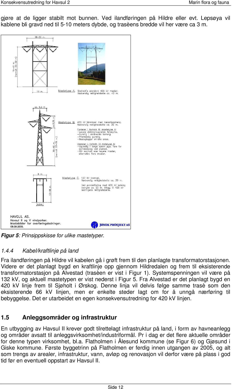 Videre er det planlagt bygd en kraftlinje opp gjennom Hildredalen og frem til eksisterende transformatorstasjon på Alvestad (trasèen er vist i Figur 1).