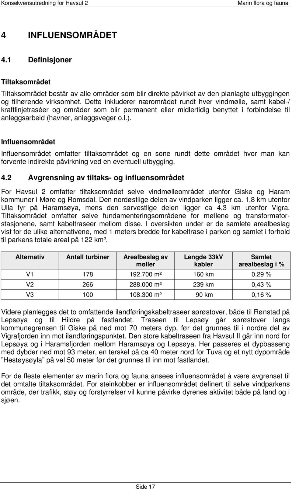 Influensområdet Influensområdet omfatter tiltaksområdet og en sone rundt dette området hvor man kan forvente indirekte påvirkning ved en eventuell utbygging. 4.