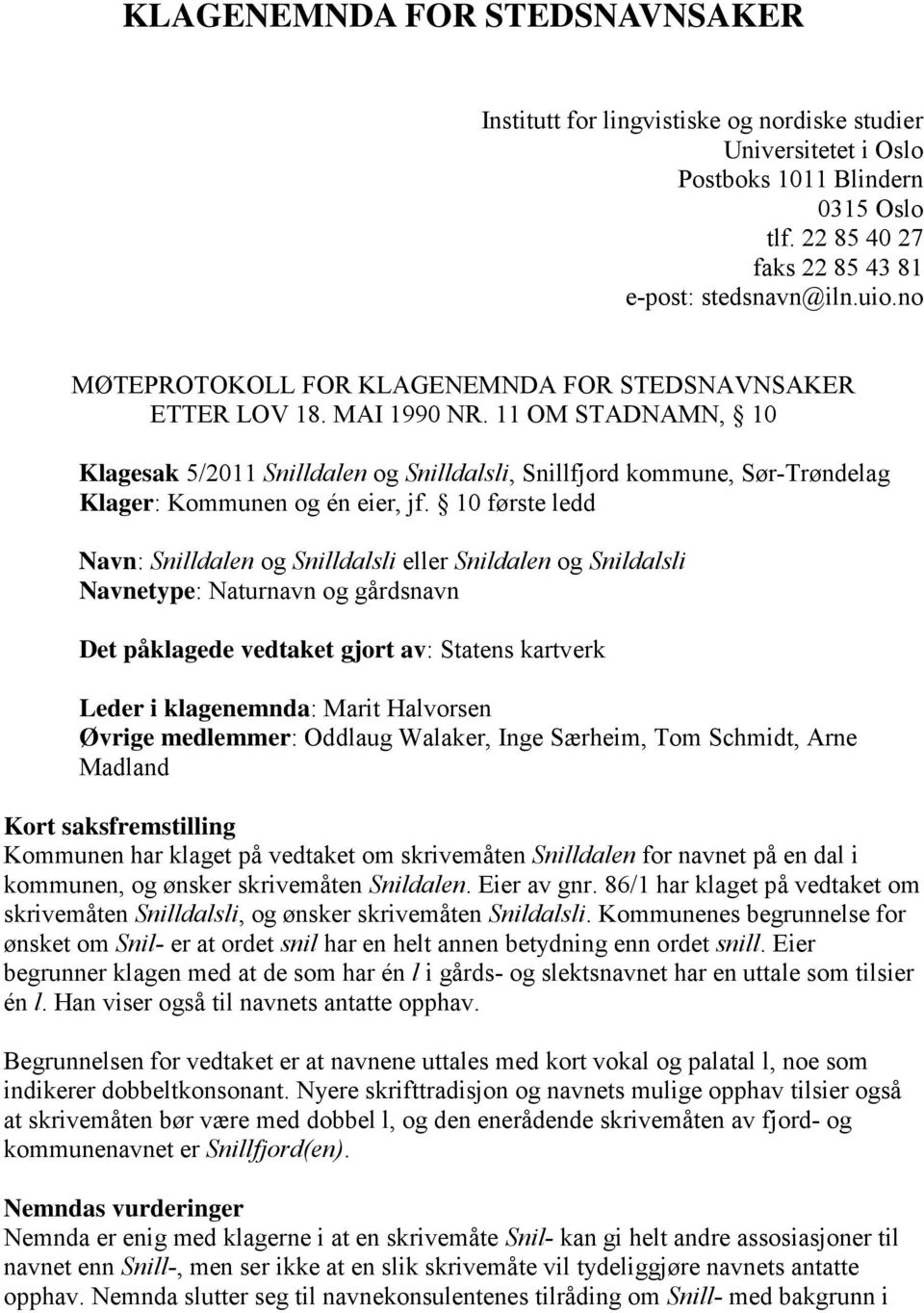 11 OM STADNAMN, 10 Klagesak 5/2011 Snilldalen og Snilldalsli, Snillfjord kommune, Sør-Trøndelag Klager: Kommunen og én eier, jf.