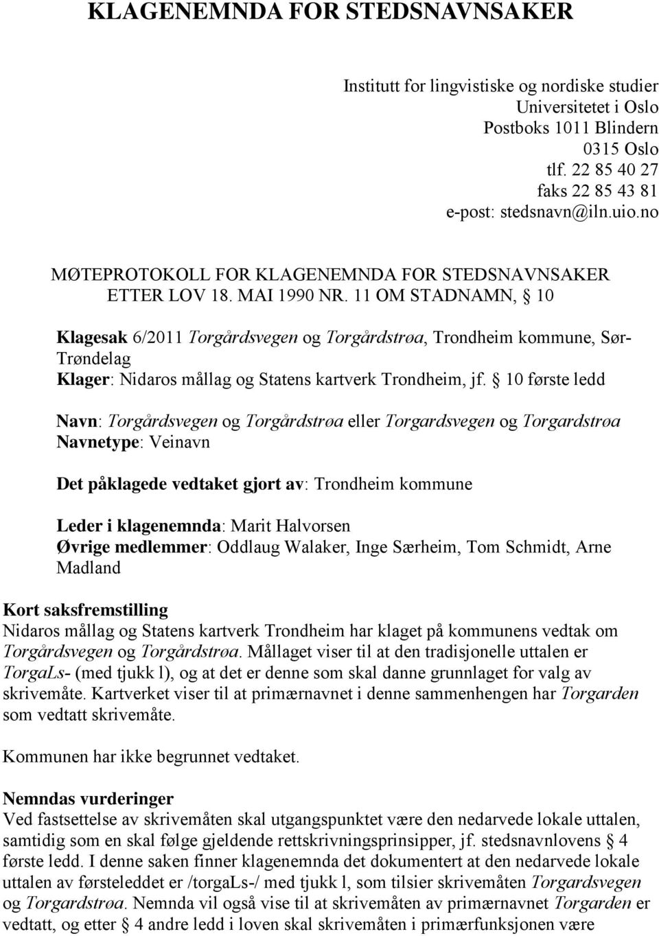 11 OM STADNAMN, 10 Klagesak 6/2011 Torgårdsvegen og Torgårdstrøa, Trondheim kommune, Sør- Trøndelag Klager: Nidaros mållag og Statens kartverk Trondheim, jf.