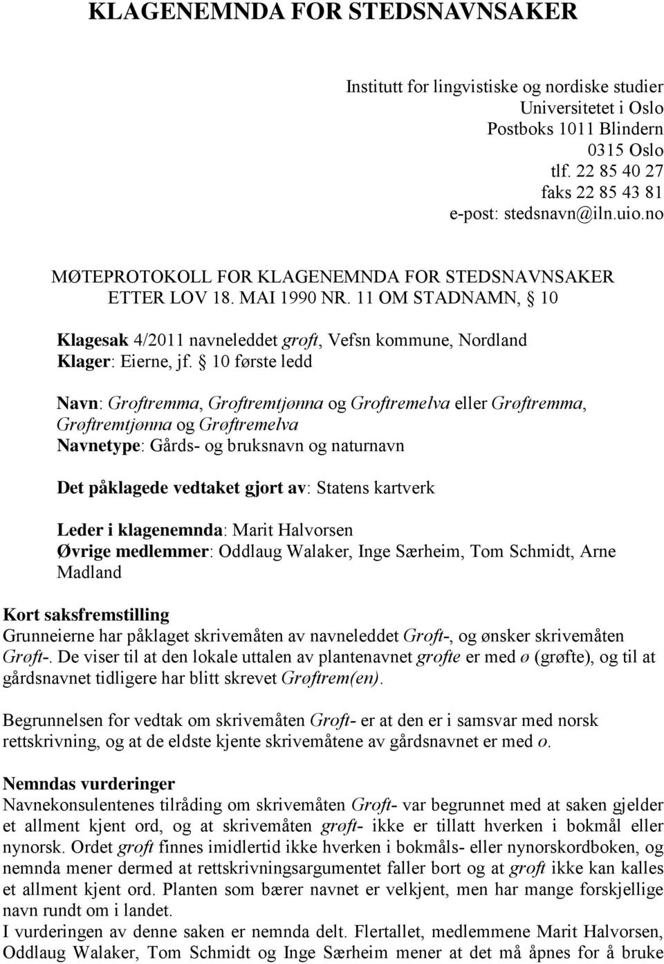 10 første ledd Navn: Groftremma, Groftremtjønna og Groftremelva eller Grøftremma, Grøftremtjønna og Grøftremelva Navnetype: Gårds- og bruksnavn og naturnavn Det påklagede vedtaket gjort av: Statens