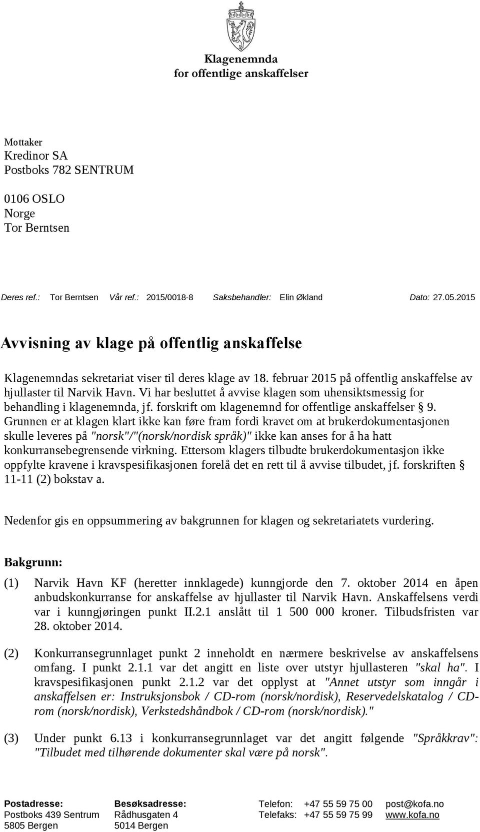 Vi har besluttet å avvise klagen som uhensiktsmessig for behandling i klagenemnda, jf. forskrift om klagenemnd for offentlige anskaffelser 9.