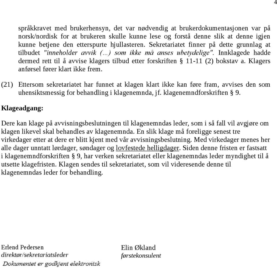 Innklagede hadde dermed rett til å avvise klagers tilbud etter forskriften 11-11 (2) bokstav a. Klagers anførsel fører klart ikke frem.