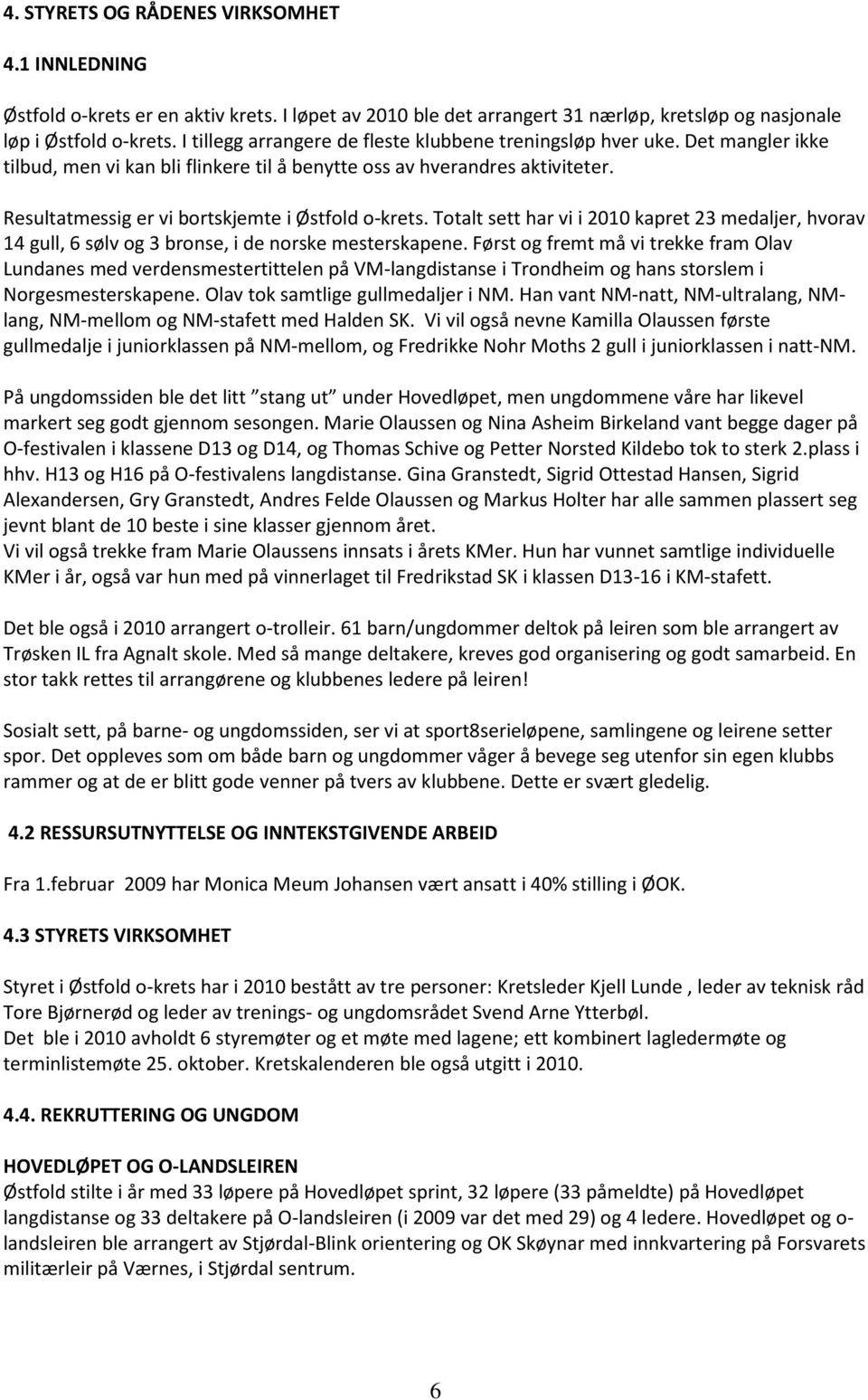 Resultatmessig er vi bortskjemte i Østfold o-krets. Totalt sett har vi i 2010 kapret 23 medaljer, hvorav 14 gull, 6 sølv og 3 bronse, i de norske mesterskapene.