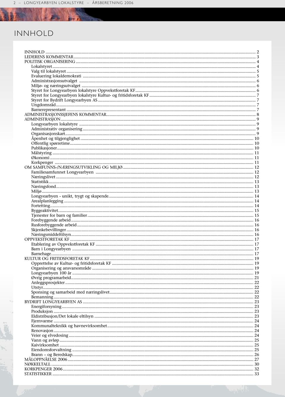 .. 7 Styret for Bydrift Longyearbyen AS... 7 Ungdomsråd... 7 Barnerepresentant... 7 Administrasjonssjefens kommentar... 8 ADMINISTRASJON... 9 Longyearbyen lokalstyre... 9 Administrativ organisering.