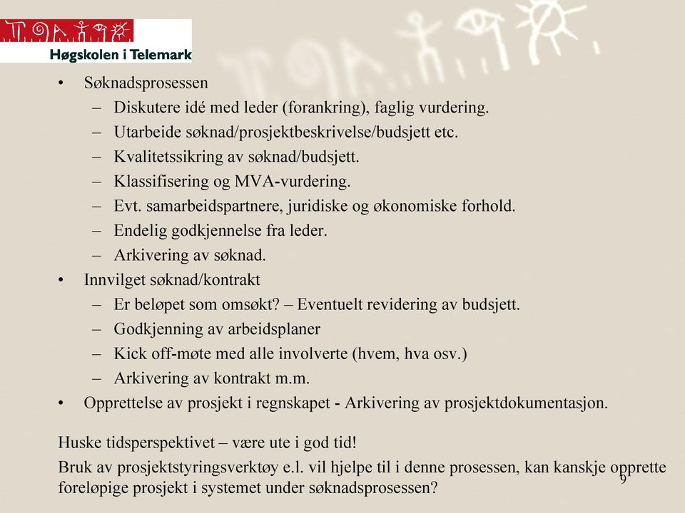 Innvilget søknad/kontrakt Er beløpet som omsøkt? Eventuelt revidering av budsjett. Godkjenning av arbeidsplaner Kick off-møte med alle involverte (hvem, hva osv.) Arkivering av kontrakt m.m. Opprettelse av prosjekt i regnskapet - Arkivering av prosjektdokumentasjon.