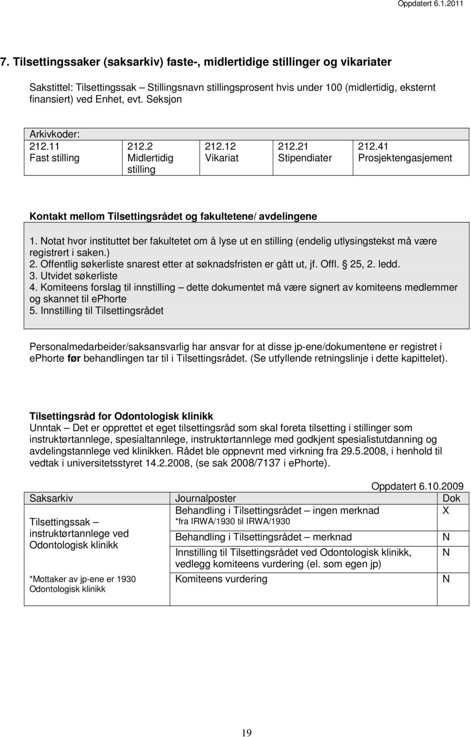 Notat hvor instituttet ber fakultetet om å lyse ut en stilling (endelig utlysingstekst må være registrert i saken.) 2. Offentlig søkerliste snarest etter at søknadsfristen er gått ut, jf. Offl. 25, 2.