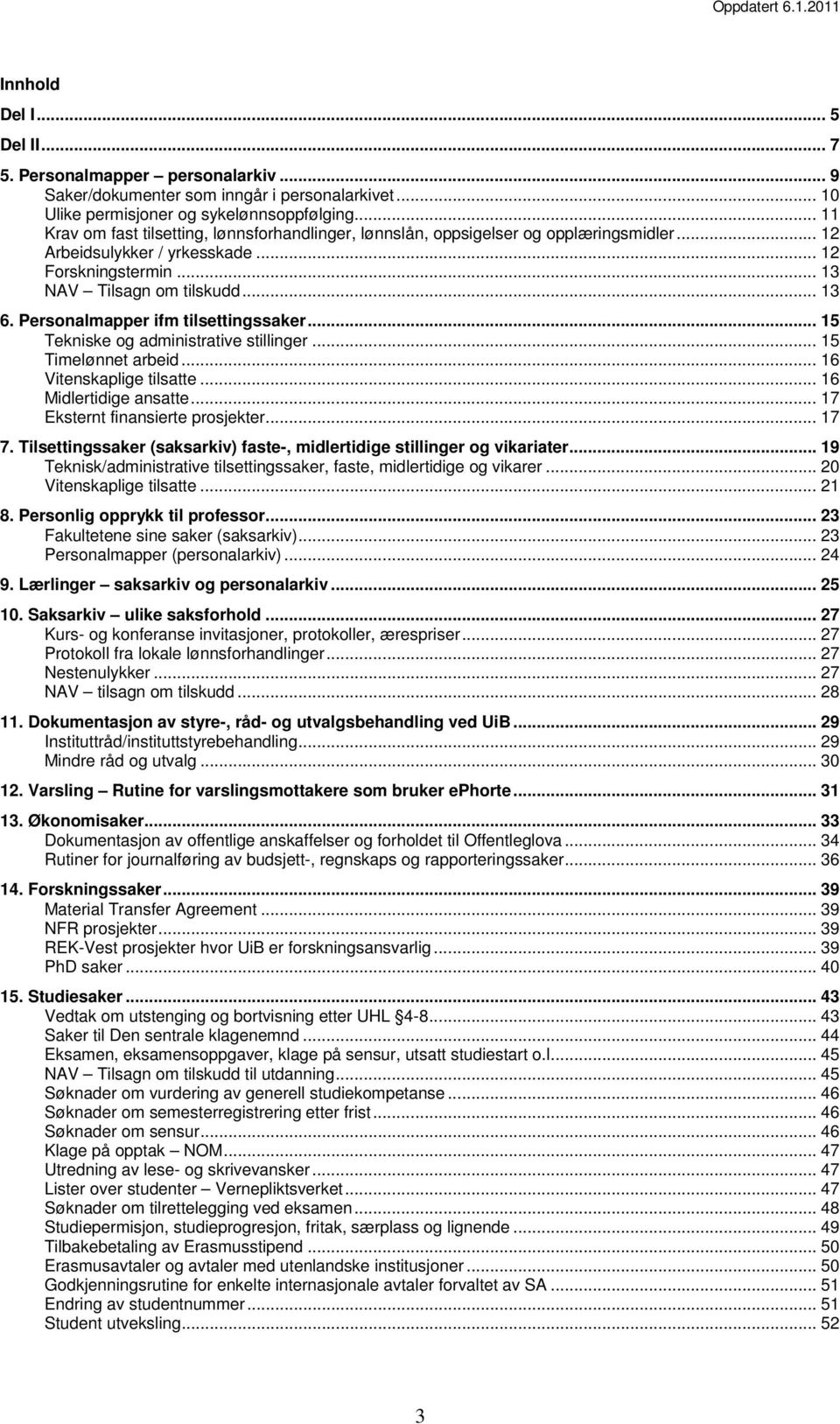 Personalmapper ifm tilsettingssaker... 15 Tekniske og administrative stillinger... 15 Timelønnet arbeid... 16 Vitenskaplige tilsatte... 16 Midlertidige ansatte... 17 Eksternt finansierte prosjekter.