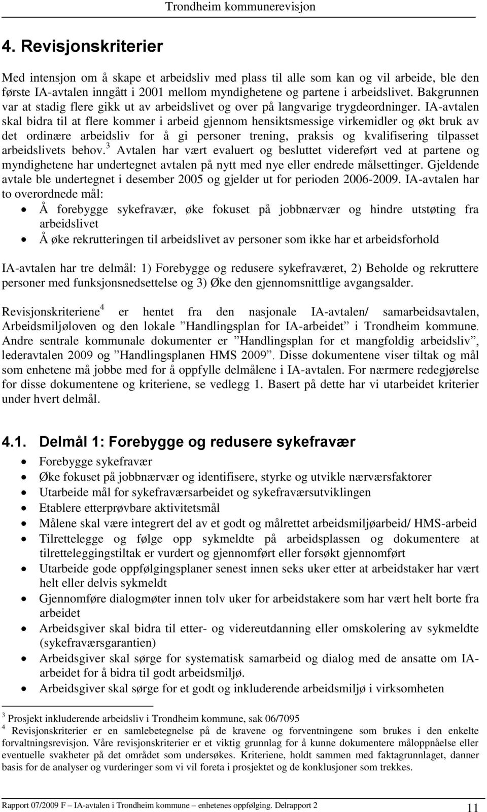 IA-avtalen skal bidra til at flere kommer i arbeid gjennom hensiktsmessige virkemidler og økt bruk av det ordinære arbeidsliv for å gi personer trening, praksis og kvalifisering tilpasset