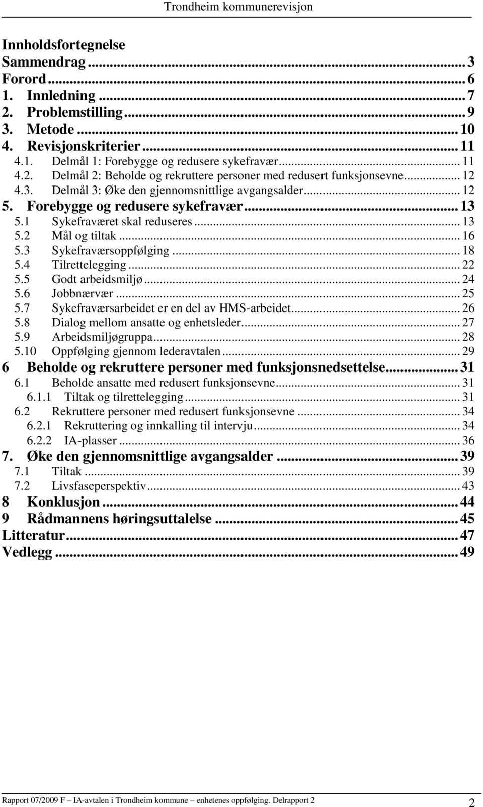 .. 18 5.4 Tilrettelegging... 22 5.5 Godt arbeidsmiljø... 24 5.6 Jobbnærvær... 25 5.7 Sykefraværsarbeidet er en del av HMS-arbeidet... 26 5.8 Dialog mellom ansatte og enhetsleder... 27 5.