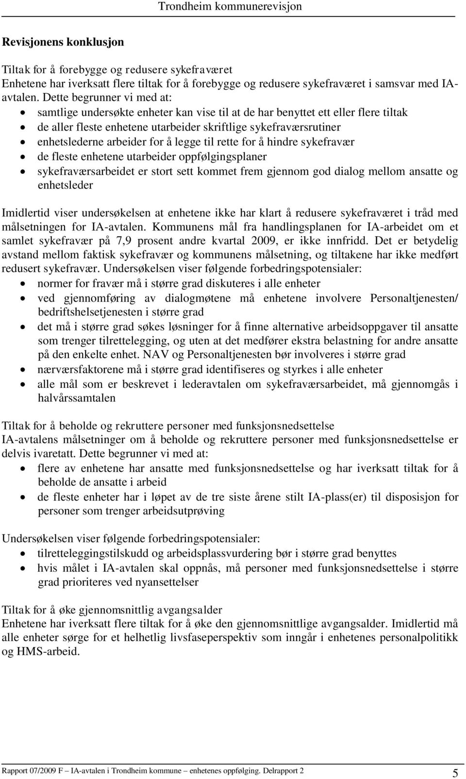 for å legge til rette for å hindre sykefravær de fleste enhetene utarbeider oppfølgingsplaner sykefraværsarbeidet er stort sett kommet frem gjennom god dialog mellom ansatte og enhetsleder Imidlertid