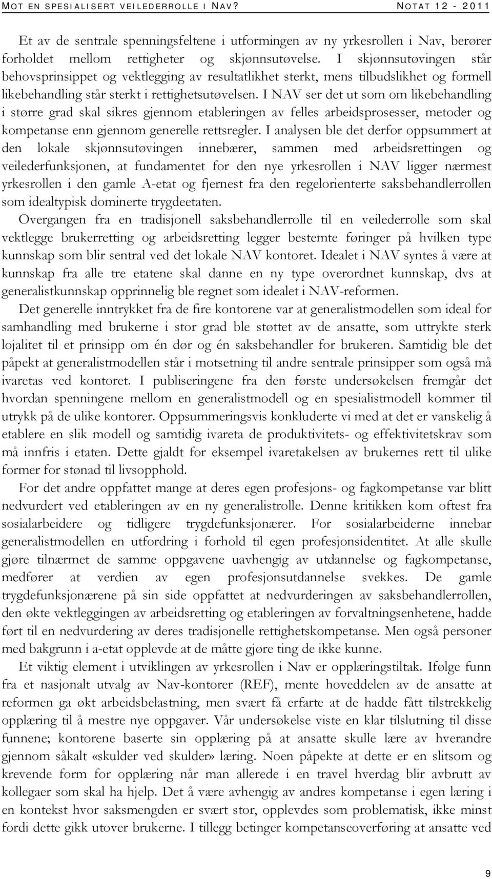 I NAV ser det ut som om likebehandling i større grad skal sikres gjennom etableringen av felles arbeidsprosesser, metoder og kompetanse enn gjennom generelle rettsregler.