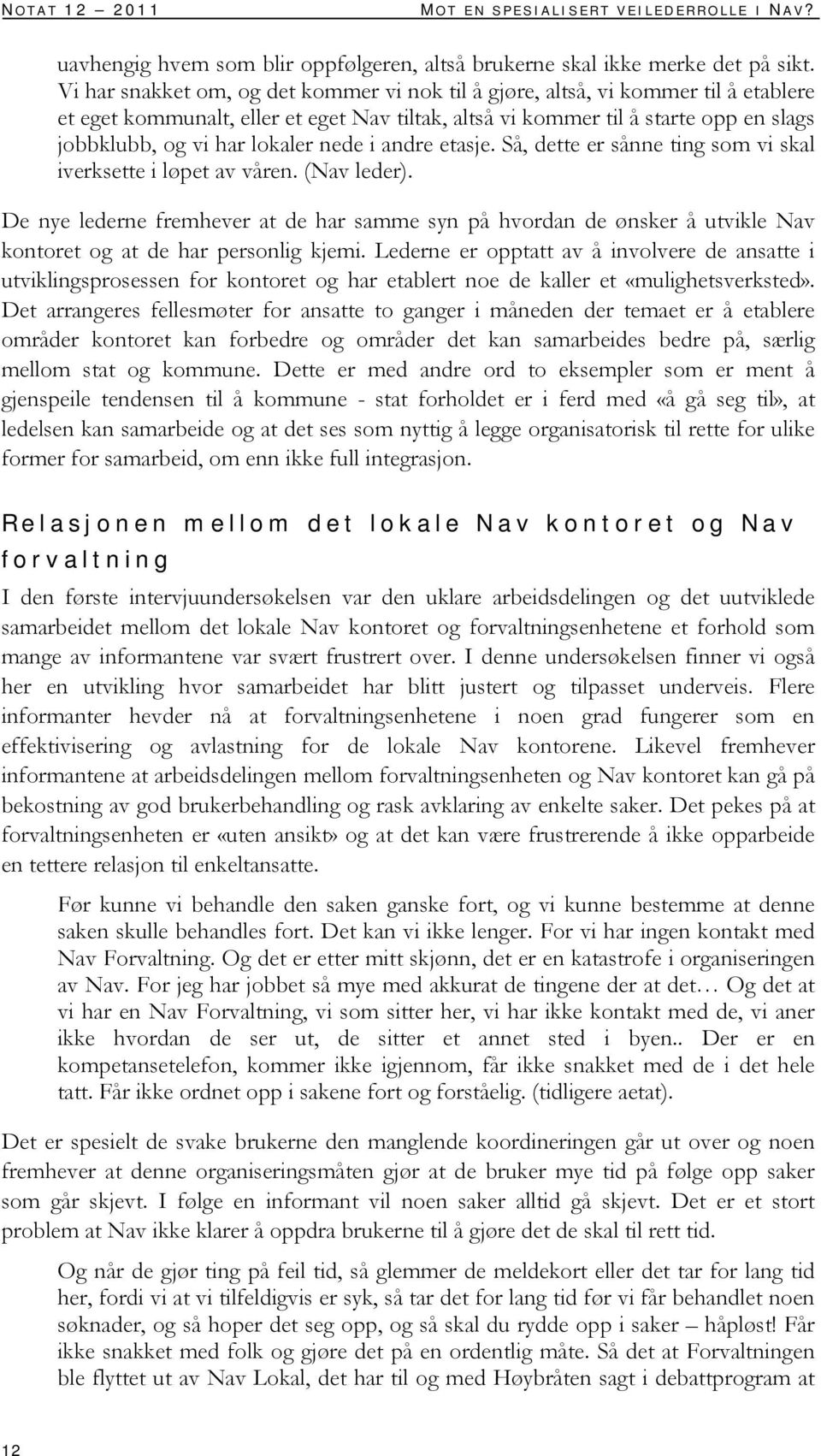 lokaler nede i andre etasje. Så, dette er sånne ting som vi skal iverksette i løpet av våren. (Nav leder).